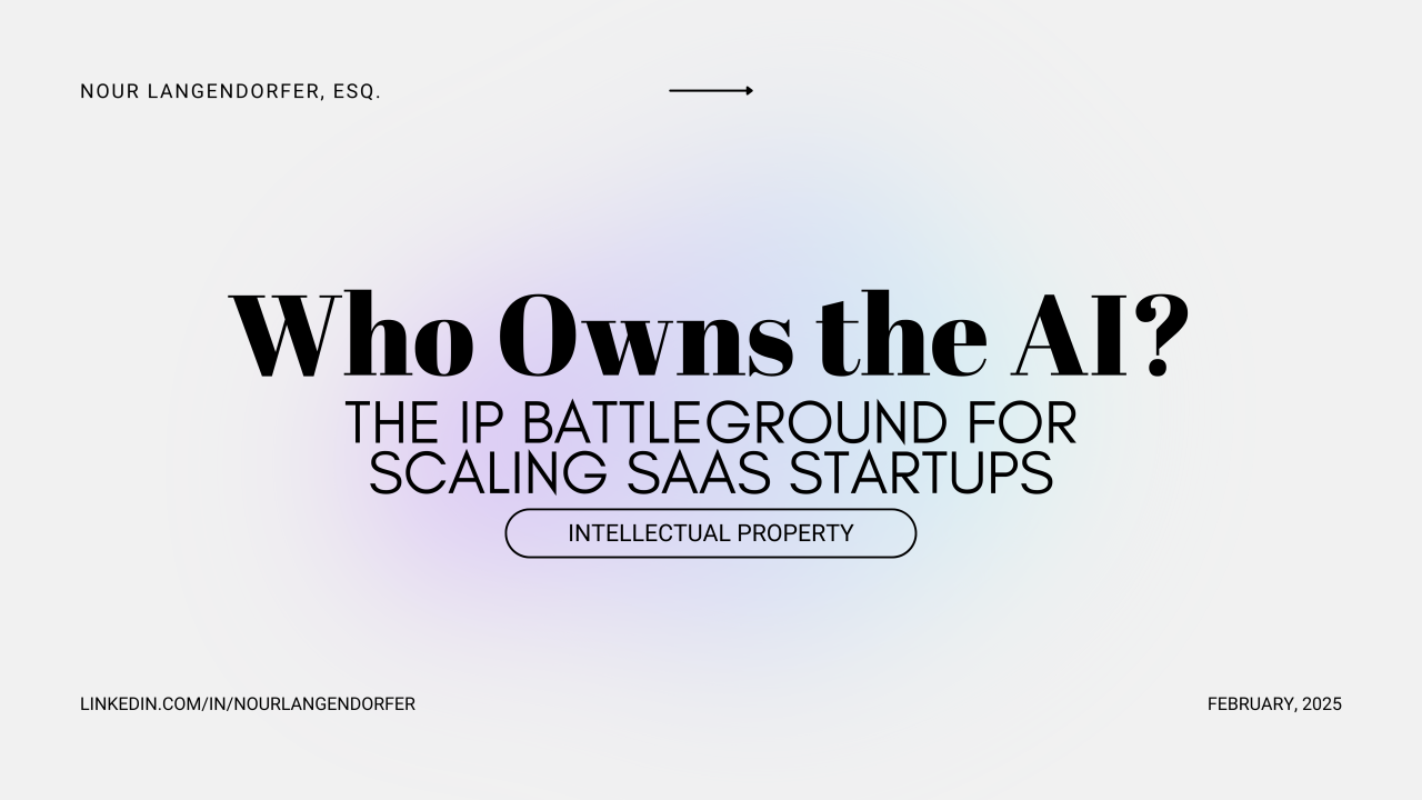 Who Owns the AI? Don’t Let Your IP Become Your Downfall: the IP Battleground for Scaling SaaS Startups